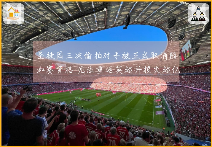 圣徒因三次偷拍对手被正式取消附加赛资格 无法重返英超并损失超亿英镑